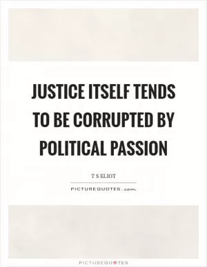 Justice itself tends to be corrupted by political passion Picture Quote #1