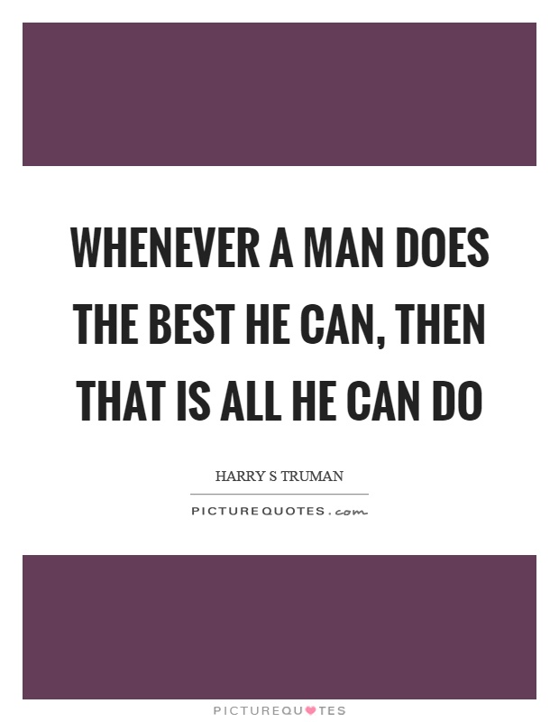 Whenever a man does the best he can, then that is all he can do Picture Quote #1