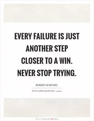 Every failure is just another step closer to a win. Never stop trying Picture Quote #1