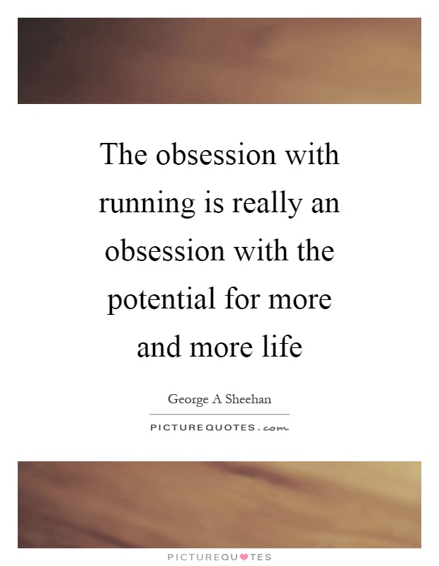 The obsession with running is really an obsession with the potential for more and more life Picture Quote #1