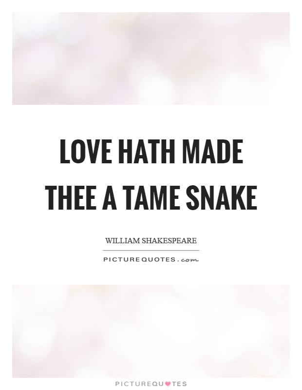 Love hath made thee a tame snake Picture Quote #1