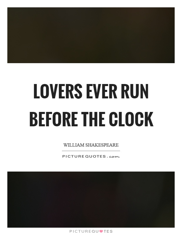 Lovers ever run before the clock Picture Quote #1