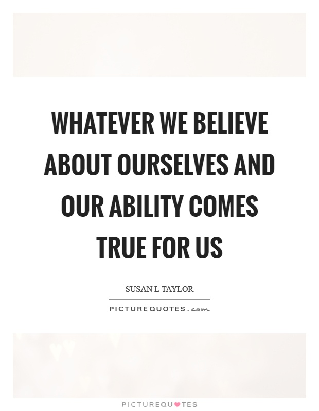 Whatever we believe about ourselves and our ability comes true for us Picture Quote #1