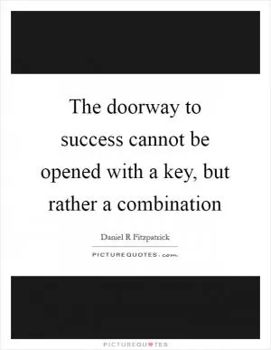 The doorway to success cannot be opened with a key, but rather a combination Picture Quote #1