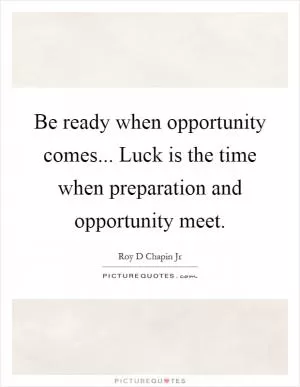 Be ready when opportunity comes... Luck is the time when preparation and opportunity meet Picture Quote #1