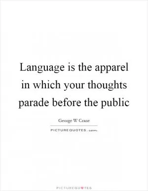 Language is the apparel in which your thoughts parade before the public Picture Quote #1