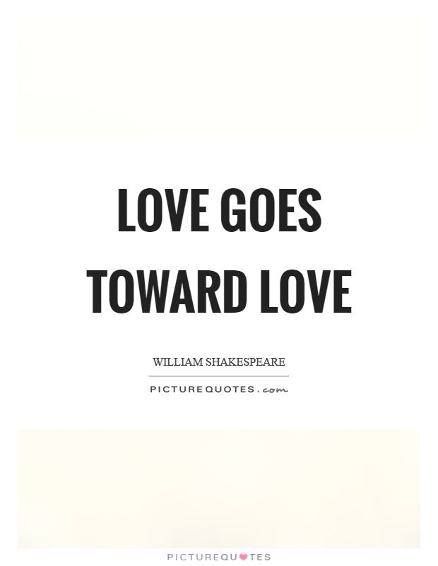 Love goes toward love Picture Quote #1
