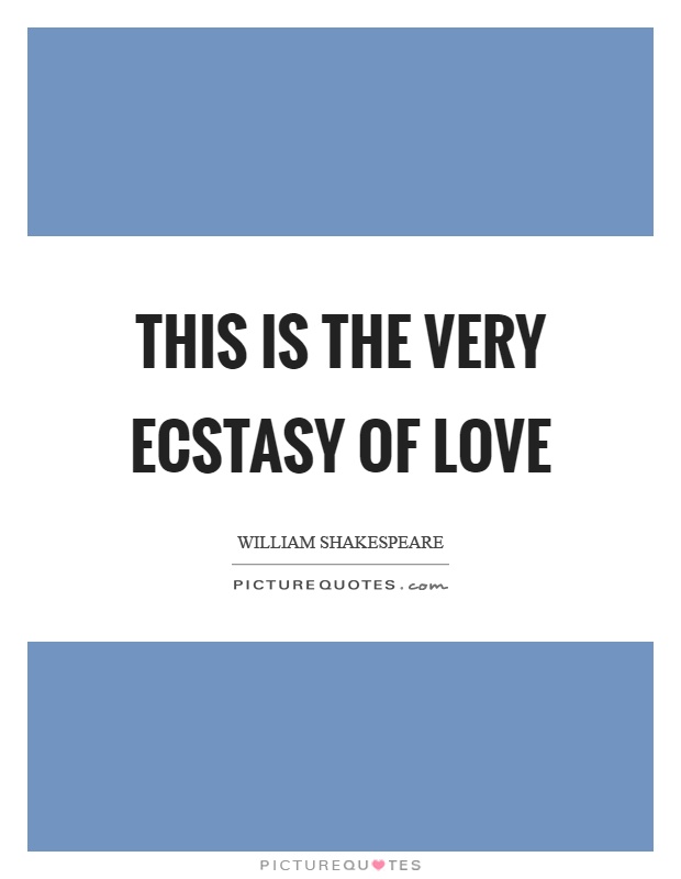 This is the very ecstasy of love Picture Quote #1