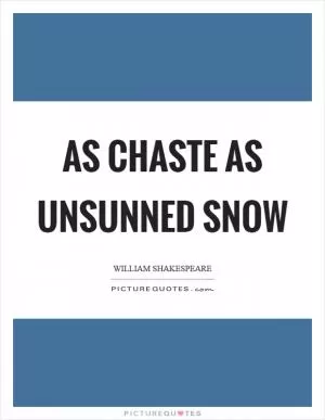 As chaste as unsunned snow Picture Quote #1
