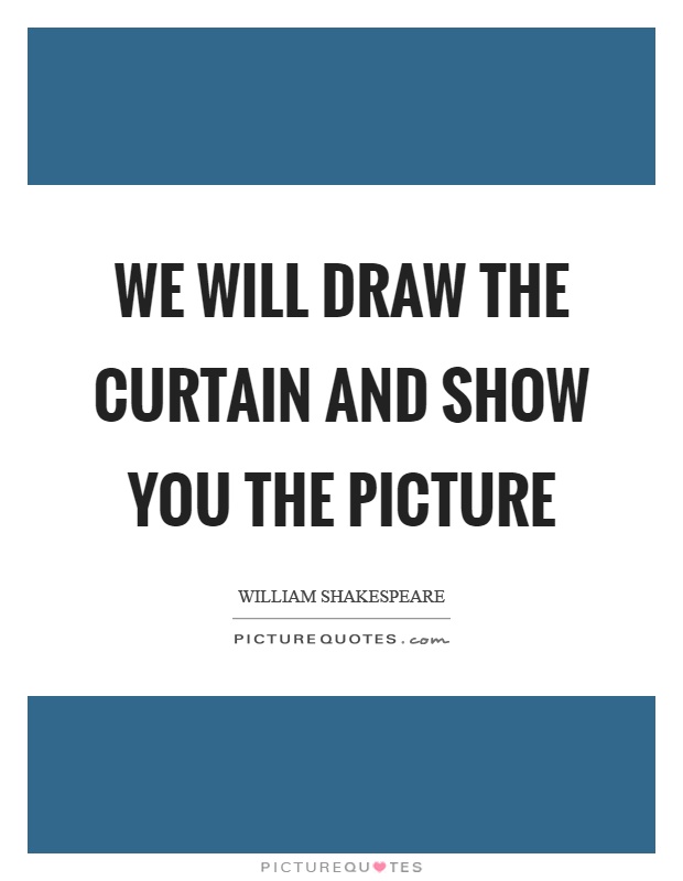 We will draw the curtain and show you the picture Picture Quote #1