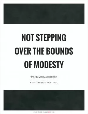 Not stepping over the bounds of modesty Picture Quote #1