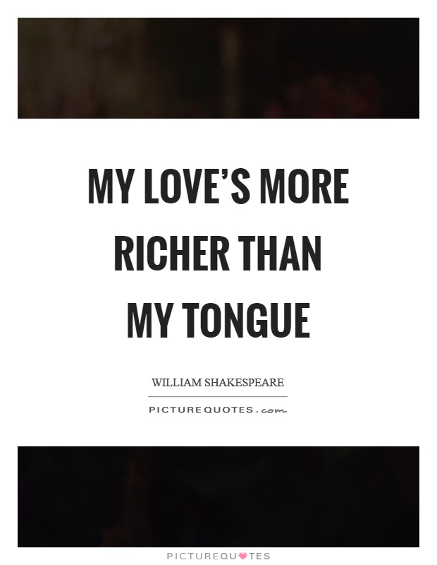 My love's more richer than my tongue Picture Quote #1