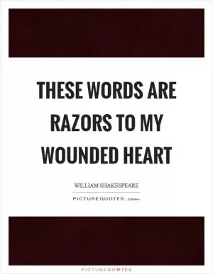 These words are razors to my wounded heart Picture Quote #1