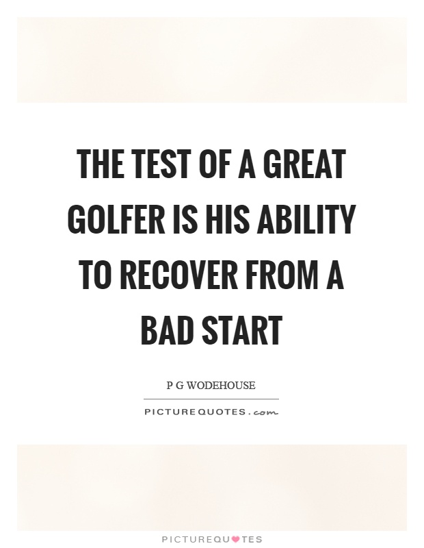 The test of a great golfer is his ability to recover from a bad start Picture Quote #1