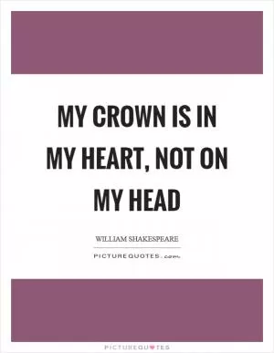 My crown is in my heart, not on my head Picture Quote #1