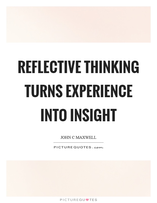 Reflective thinking turns experience into insight Picture Quote #1