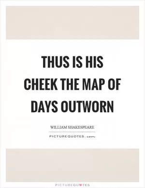 Thus is his cheek the map of days outworn Picture Quote #1
