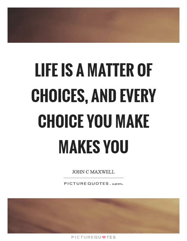 Life is a matter of choices, and every choice you make makes you Picture Quote #1