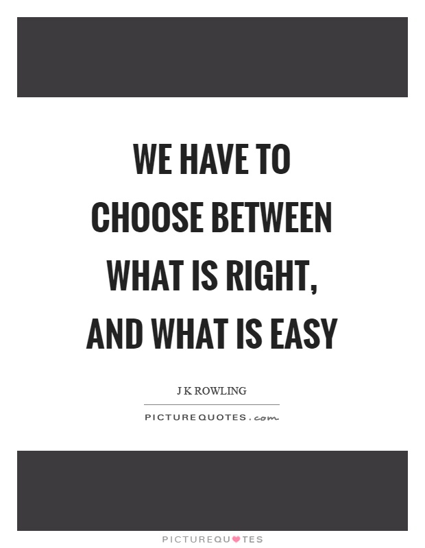 We have to choose between what is right, and what is easy Picture Quote #1