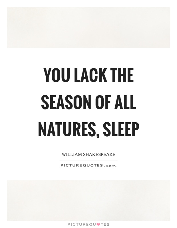 You lack the season of all natures, sleep Picture Quote #1