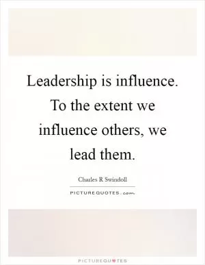 Leadership is influence. To the extent we influence others, we lead them Picture Quote #1