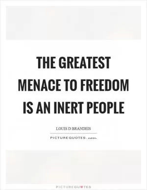 The greatest menace to freedom is an inert people Picture Quote #1