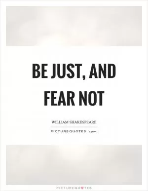 Be just, and fear not Picture Quote #1