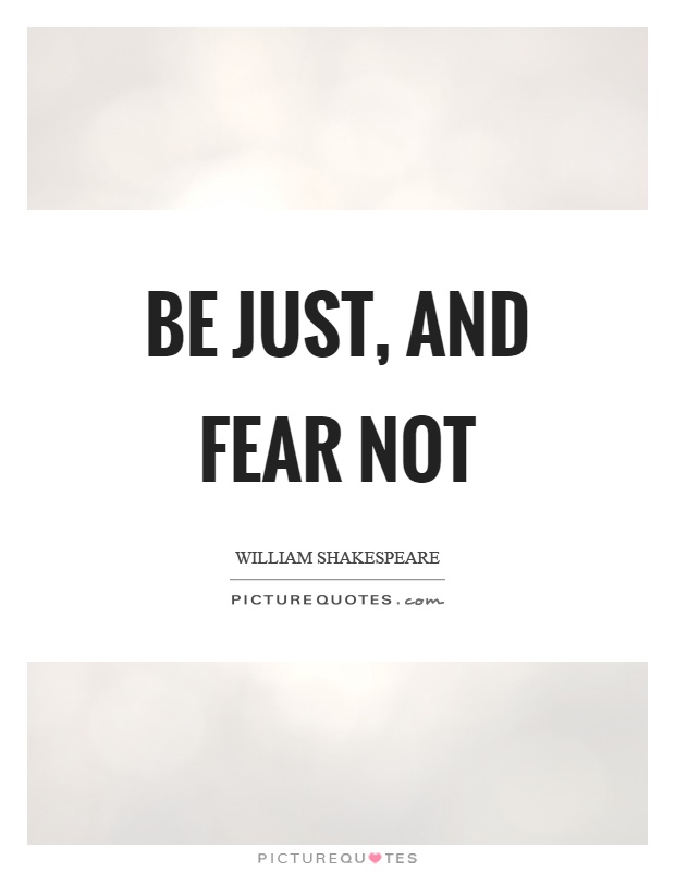 Be just, and fear not Picture Quote #1