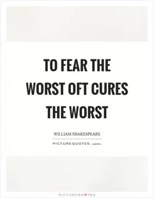 To fear the worst oft cures the worst Picture Quote #1