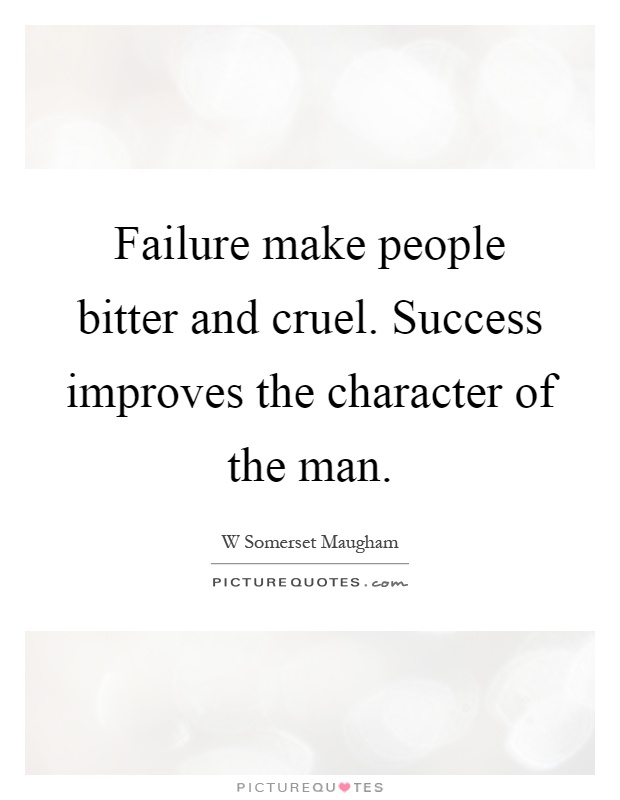 Failure make people bitter and cruel. Success improves the character of the man Picture Quote #1