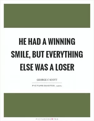 He had a winning smile, but everything else was a loser Picture Quote #1