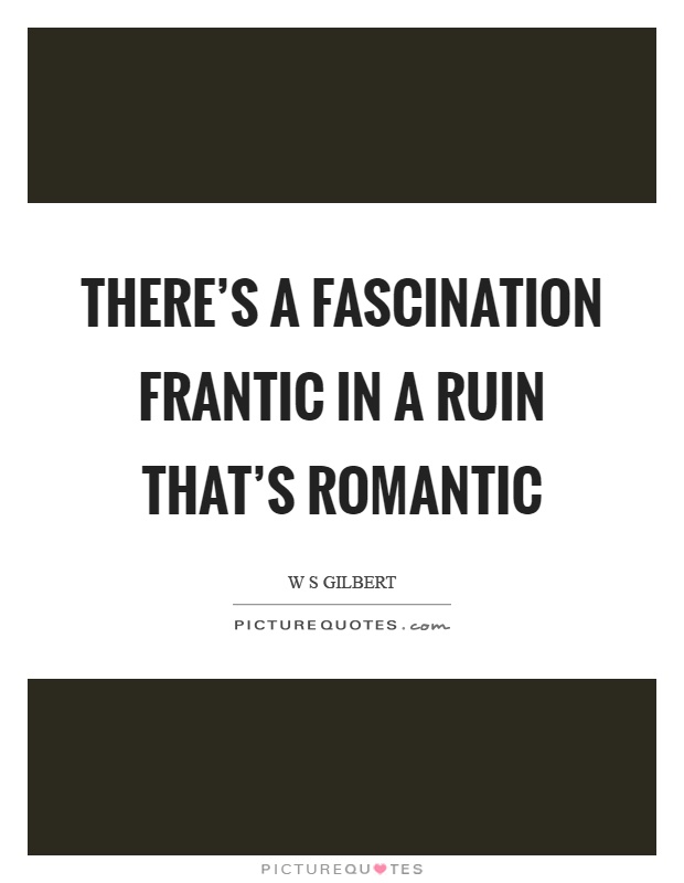 There's a fascination frantic in a ruin that's romantic Picture Quote #1