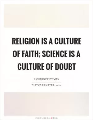 Religion is a culture of faith; science is a culture of doubt Picture Quote #1