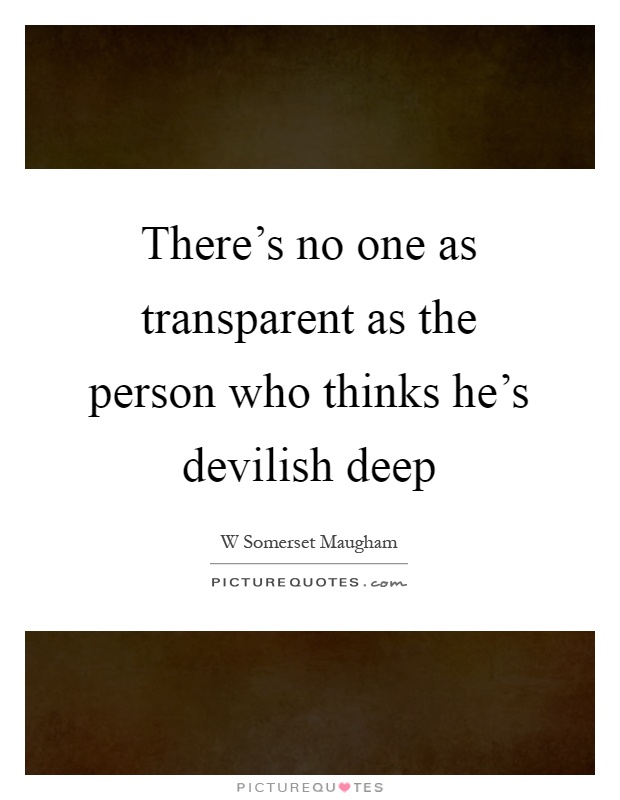 There's no one as transparent as the person who thinks he's devilish deep Picture Quote #1