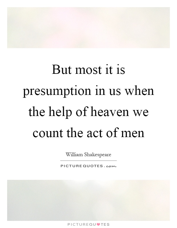But most it is presumption in us when the help of heaven we count the act of men Picture Quote #1