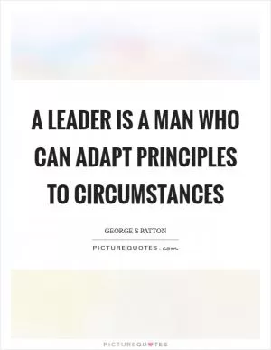 A leader is a man who can adapt principles to circumstances Picture Quote #1