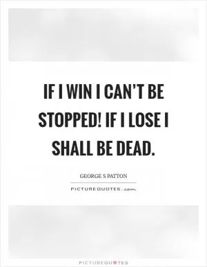 If I win I can’t be stopped! If I lose I shall be dead Picture Quote #1