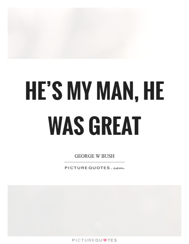 He's my man, he was great Picture Quote #1
