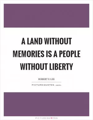 A land without memories is a people without liberty Picture Quote #1