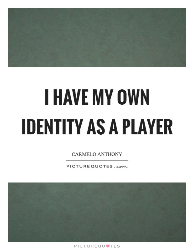 I have my own identity as a player Picture Quote #1