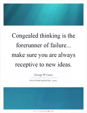 Congealed thinking is the forerunner of failure... make sure you are always receptive to new ideas Picture Quote #1