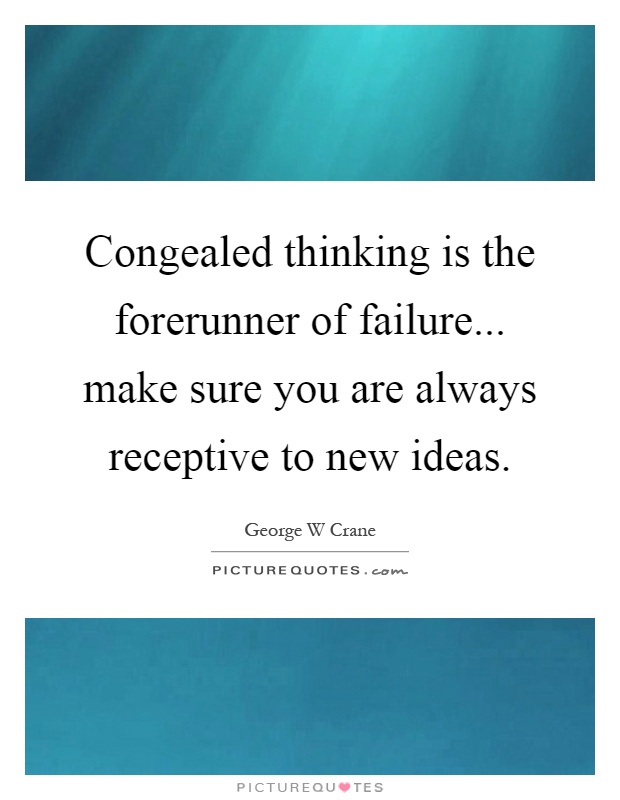 Congealed thinking is the forerunner of failure... make sure you are always receptive to new ideas Picture Quote #1