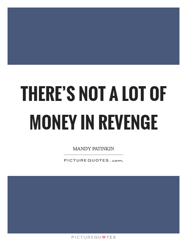 There's not a lot of money in revenge Picture Quote #1