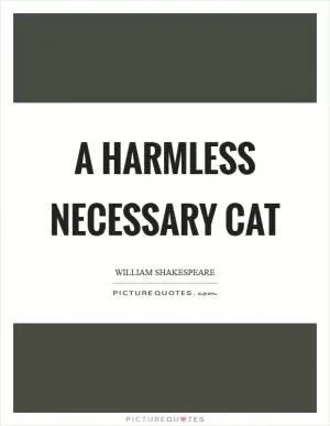 A harmless necessary cat Picture Quote #1