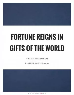 Fortune reigns in gifts of the world Picture Quote #1