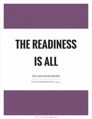 The readiness is all Picture Quote #1