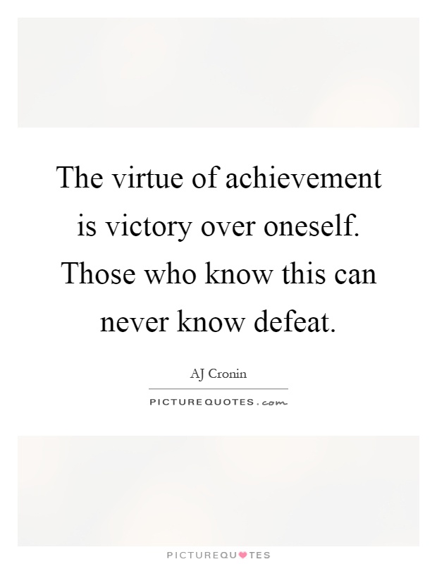 The virtue of achievement is victory over oneself. Those who know this can never know defeat Picture Quote #1