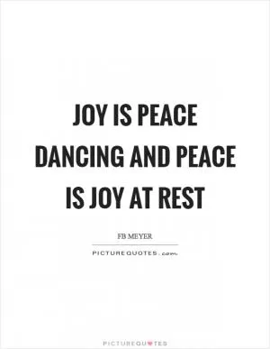 Joy is peace dancing and peace is joy at rest Picture Quote #1
