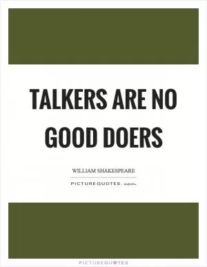 Talkers are no good doers Picture Quote #1