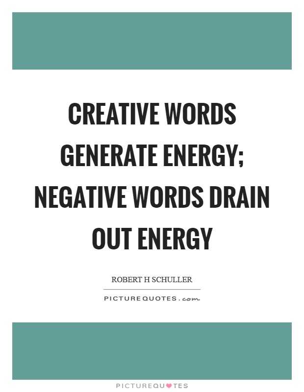 Creative words generate energy; negative words drain out energy Picture Quote #1